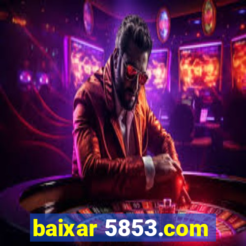 baixar 5853.com